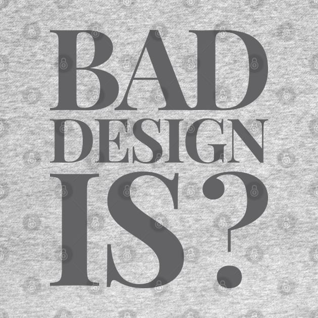 Bad Design is? by underthetable